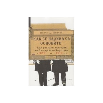 Как се наливаха основите.  Към ранната история на българската корупция (1879 - 1912 г.)