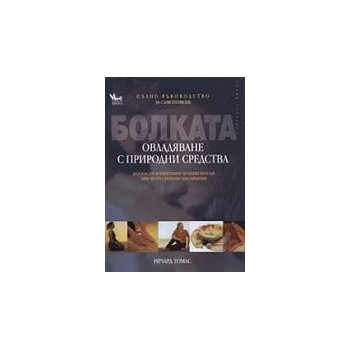 Болката - овладяване с природни средства. Пълно ръководство за самопомощ