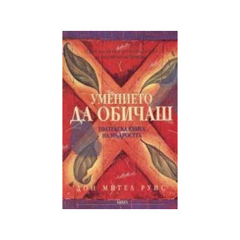 Умението да обичаш. Толтекска книга на мъдростта