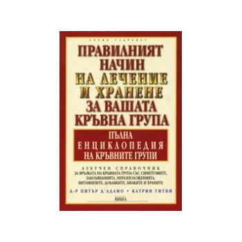 Правилният начин на лечение и хранене за вашата кръвна група. Пълна енциклопедия на кръвните групи