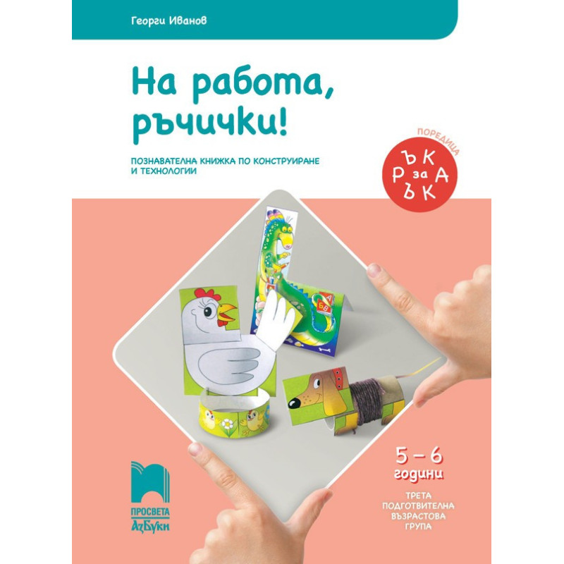 Ръка за ръка - На работа, ръчички! - Познавателна книжка за 5 - 6 г.