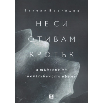 Не си отивам кротък - в търсене на неизгубеното време