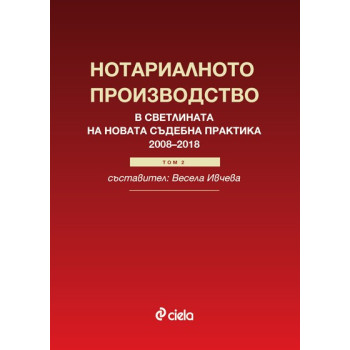 Нотариалното производство в светлината на новата съдебна практика (2008–2018) - Том 2