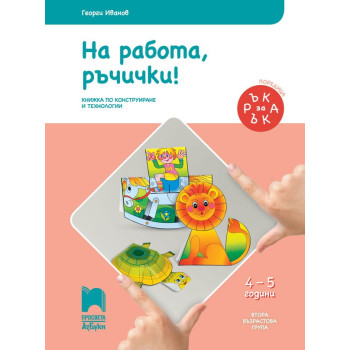 Ръка за ръка. На работа, ръчички! - Познавателна книжка за 4 - 5 г