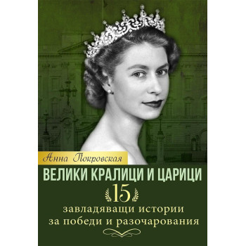 Велики кралици и царици. 15 завладяващи истории за победи и разочарования