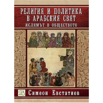 Религия и политика в арабския свят: ислямът и обществото - твърда корица