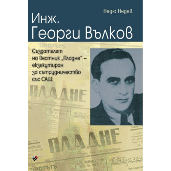 Инж. Георги Вълков - създателят на вестник "Пладне", екзекутиран за сътрудничество със САЩ