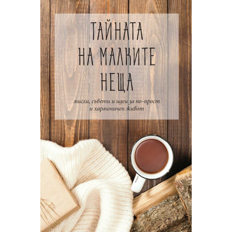 Тайната на малките неща - мисли, съвети и идеи за по-прост хармоничен живот