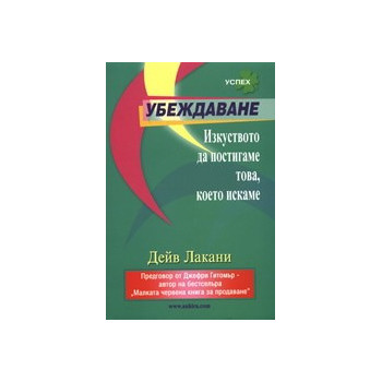 Убеждаване: Изкуството да постигаме това, което искаме