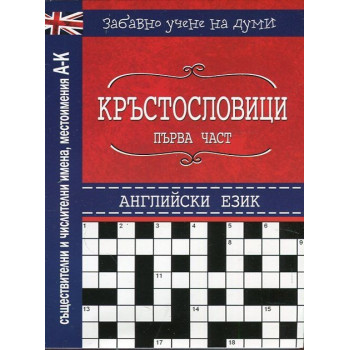 Кръстословици Ч.1 (Забавно учене на думи - английски език А-К - съществителни, числителни, местоимения)