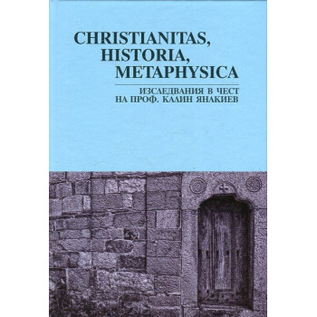 Christianitas, Historia, Metaphysica. Изследвания в чест на проф. Калин Янакиев