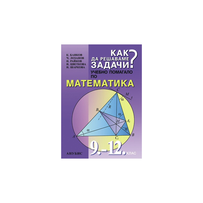 Как да решаваме задачи - учебно помагало по математика за 9. - 12. клас