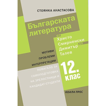 Българската литература от Христо Смирненски до Димитър Талев: Помагало за самоподготовка на зрелостници и кандидат - студенти
